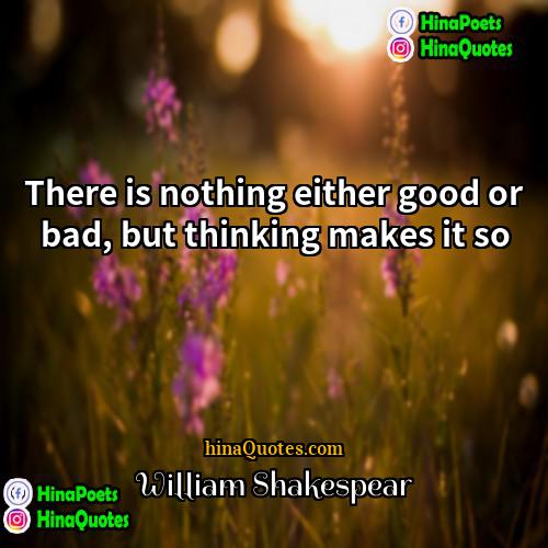 William Shakespear Quotes | There is nothing either good or bad,